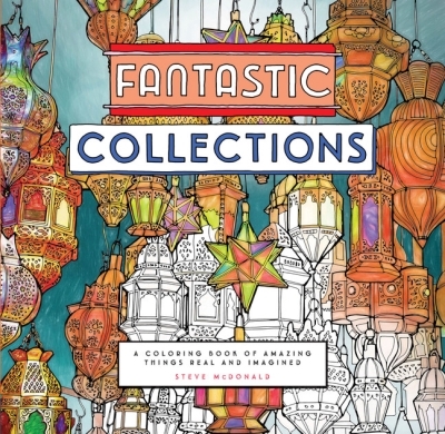 Fantastic Collections : A Coloring Book of Amazing Things Real and Imagined | McDonald, Steve