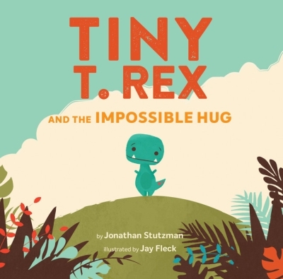 Tiny T. Rex and the Impossible Hug | Stutzman, Jonathan