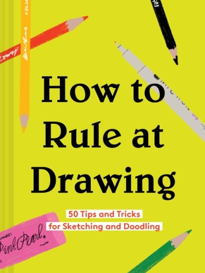 How to Rule at Drawing : 50 Tips and Tricks for Sketching and Doodling  | 