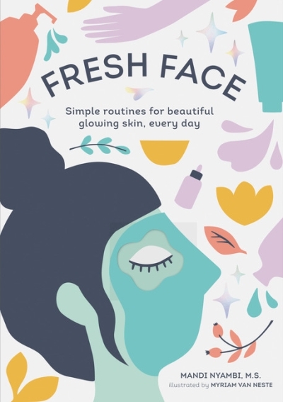 Fresh Face : Simple routines for beautiful glowing skin, every day (Skin Care Book, Healthy Skin Care and Beauty Secrets Book) | Nyambi, Mandi