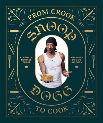From Crook to Cook: Platinum Recipes from Tha Boss Dogg's Kitchen (Snoop Dogg Cookbook, Celebrity Cookbook with Soul Food Recipes) | Dogg, Snoop