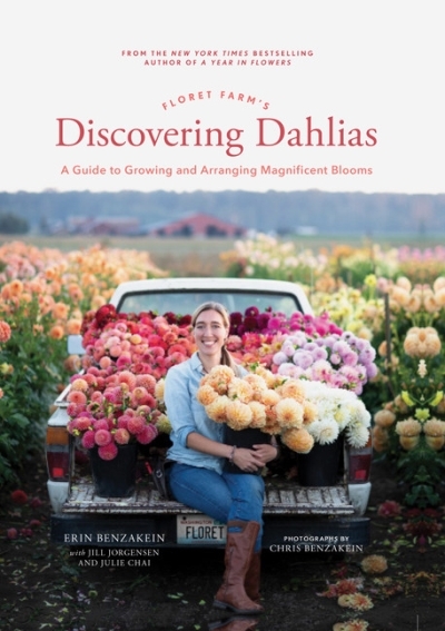 Floret Farm's Discovering Dahlias : A Guide to Growing and Arranging Magnificent Blooms | Benzakein, Erin