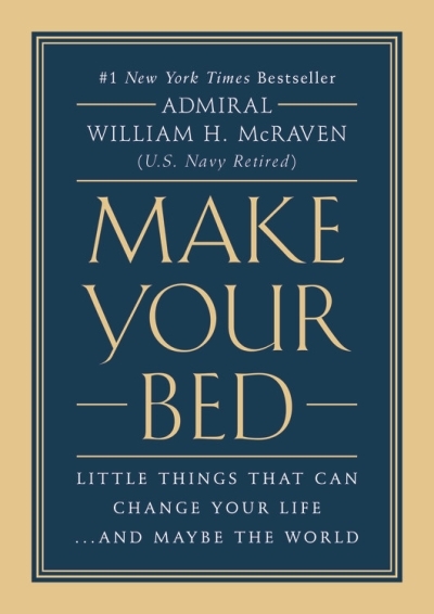 Make Your Bed : Little Things That Can Change Your Life...And Maybe the World | McRaven, Admiral William H.