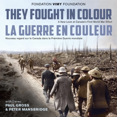 They Fought in Colour / La Guerre en couleur : A New Look at Canada's First World War Effort / Nouveau regard sur le Canada dans la Première Guerre mondiale | 