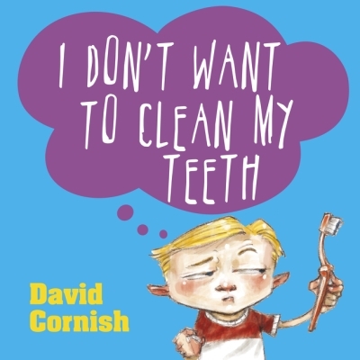 I Don't Want to Clean My Teeth | Cornish, David
