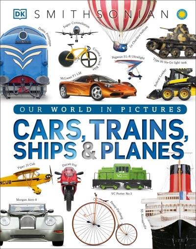 Cars, Trains, Ships, and Planes : A Visual Encyclopedia of Every Vehicle | 