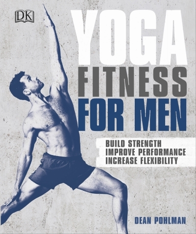 Yoga Fitness for Men : Build Strength, Improve Performance, and Increase Flexibility | Pohlman, Dean