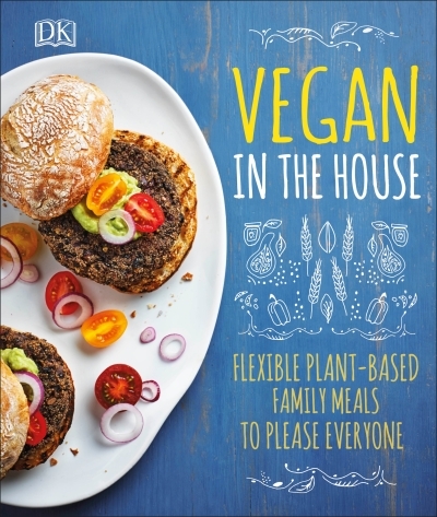 Vegan in the House : Flexible Plant-Based Meals to Please Everyone | 