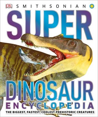 Super Dinosaur Encyclopedia: The Biggest, Fastest, Coolest Prehistoric Creatures | Naish, Dr Darren