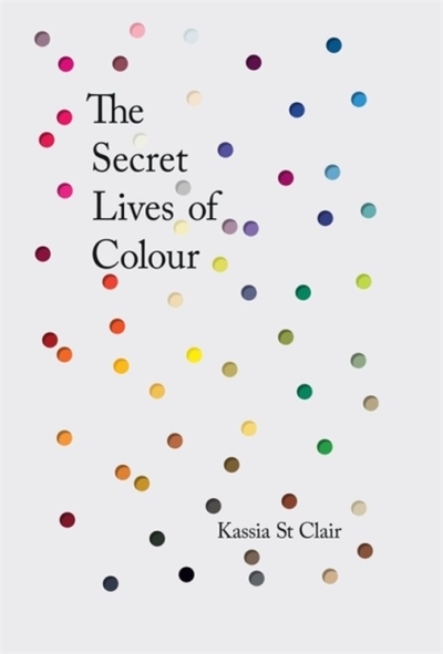 Secret Lives of Colour (The) | St Clair, Kassia