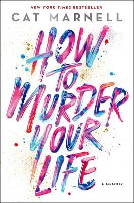 How to Murder Your Life : A Memoir | Marnell, Cat