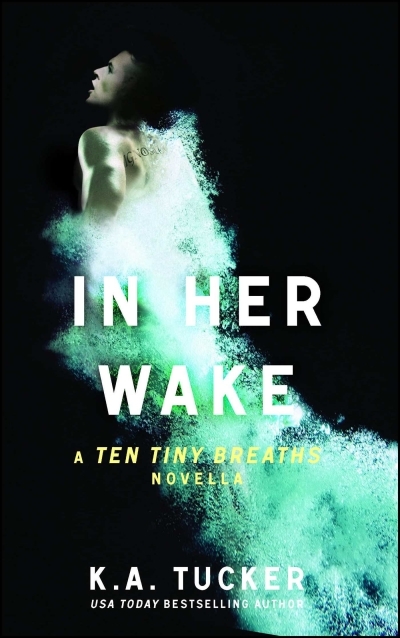 In Her Wake : A Ten Tiny Breaths Novella | Tucker, K.A.
