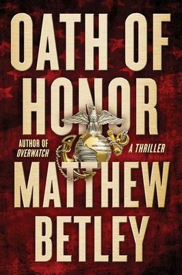Oath of Honor : A Thriller | Betley, Matthew