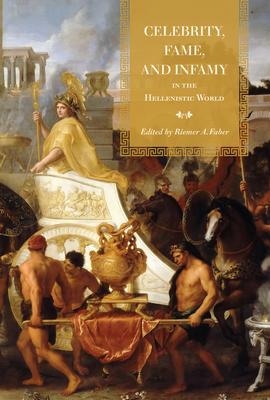 Celebrity, Fame, and Infamy in the Hellenistic World  | Faber, Riemer A
