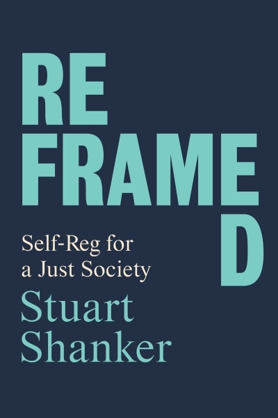 Reframed : Self-Reg for a Just Society | Shanker, Stuart