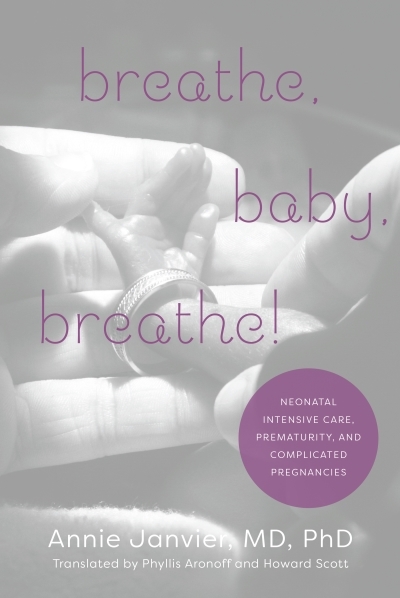 Breathe, Baby, Breathe! : Neonatal Intensive Care, Prematurity, and Complicated Pregnancies | Janvier, Annie