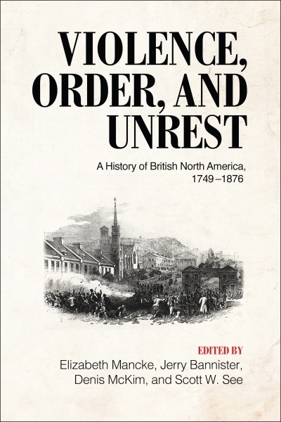 Violence, Order, and Unrest : A History of British North America, 1749-1876 | Mancke, Elizabeth