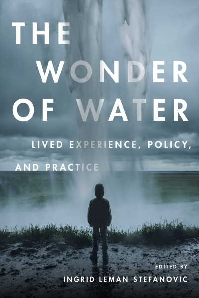 The Wonder of Water : Lived Experience, Policy, and Practice | Stefanovic, Ingrid Leman