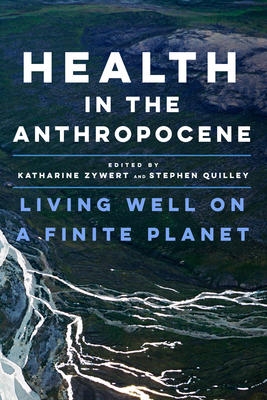 Health in the Anthropocene: Living Well on a Finite Planet | Zywert, Katharine - Quilley , Stephen