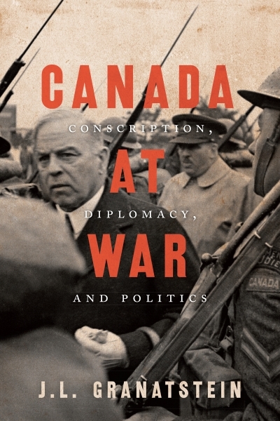 Canada at War : Conscription, Diplomacy, and Politics | Granatstein, J.L.