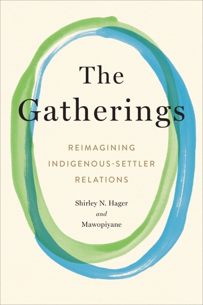 The Gatherings : Reimagining Indigenous-Settler Relations | Hager, Shirley N.