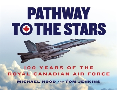 Pathway to the Stars : 100 Years of the Royal Canadian Air Force | Hood, Michael (Auteur) | Jenkins, Tom (Auteur)