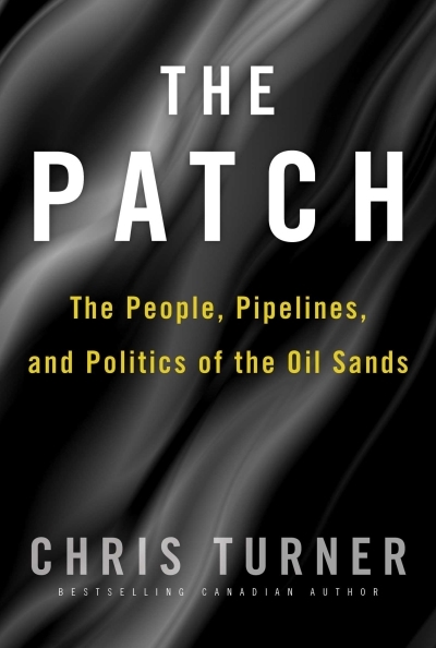 The Patch : The People, Pipelines, and Politics of the Oil Sands | Turner, Chris