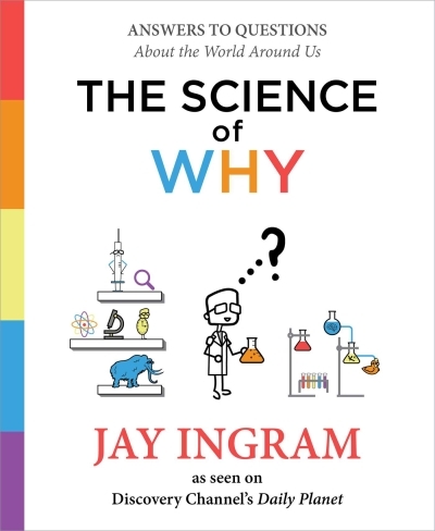 The Science of Why : Answers to Questions About the World Around Us | Ingram, Jay