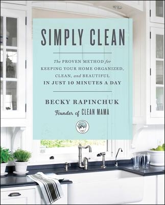 Simply Clean : The Proven Method For Keeping Your Home Organized | Rpinchuk, Becky