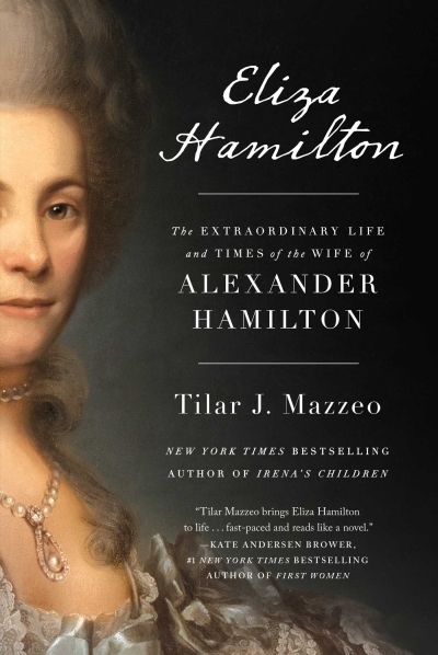Eliza Hamilton : The Extraordinary Life and Times of the Wife of Alexander Hamilton | Mazzeo, Tilar J.