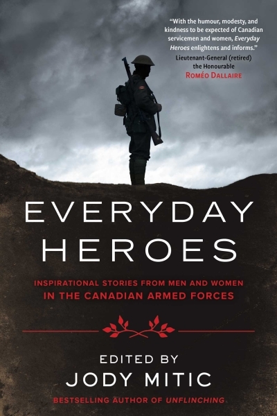 Everyday Heroes : Inspirational Stories from Men and Women in the Canadian Armed Forces | Mitic, Jody