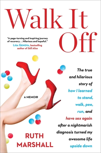 Walk It Off : The True and Hilarious Story of How I Learned to Stand, Walk, Pee, Run, and Have Sex Again After a Nightmarish Diagnosis Turned My Awesome Life Upside Down | Marshall, Ruth
