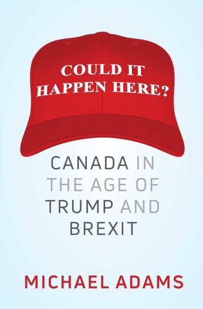 Could It Happen Here? : Canada in the Age of Trump and Brexit | Adams, Michael