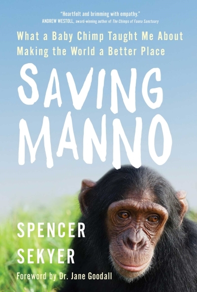 Saving Manno : What a Baby Chimp Taught Me About Making the World a Better Place | Sekyer, Spencer