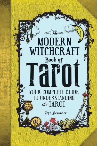 The Modern Witchcraft Book of Tarot : Your Complete Guide to Understanding the Tarot | Alexander, Skye