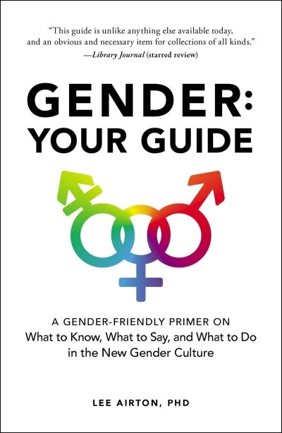 Gender: Your Guide : A Gender-Friendly Primer on What to Know, What to Say, and What to Do in the New Gender Culture | Airton, Lee