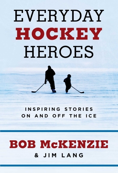 Everyday Hockey Heroes : Inspiring Stories On and Off the Ice | McKenzie, Bob