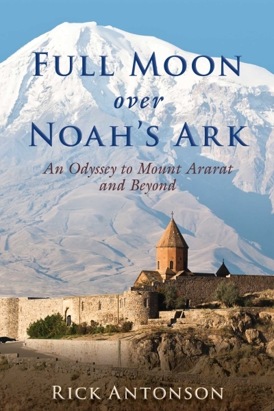 Full Moon over Noah's Ark : An Odyssey to Mount Ararat and Beyond | Antonson, Rick