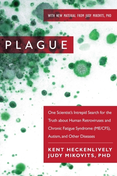 Plague : One Scientist's Intrepid Search for the Truth about Human Retroviruses and Chronic Fatigue Syndrome (ME/CFS), Autism, and Other Diseases | Heckenlively, Kent