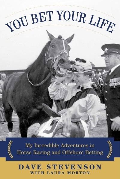 You Bet Your Life : My Incredible Adventures in Horse Racing and Offshore Betting | Stevenson, Dave