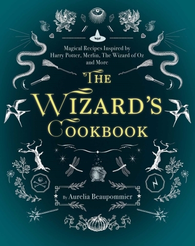 The Wizard's Cookbook : Magical Recipes Inspired by Harry Potter, Merlin, The Wizard of Oz, and More | Beaupommier, Aurélia