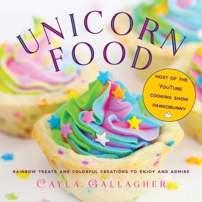 Unicorn Food : Rainbow Treats and Colorful Creations to Enjoy and Admire | Gallagher, Cayla