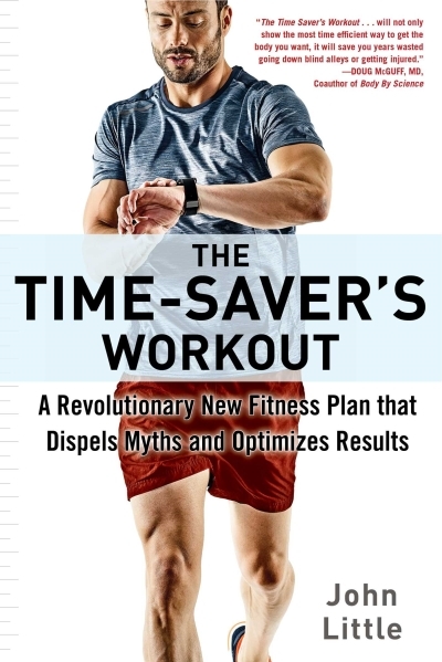 The Time-Saver's Workout : A Revolutionary New Fitness Plan that Dispels Myths and Optimizes Results | Little, John