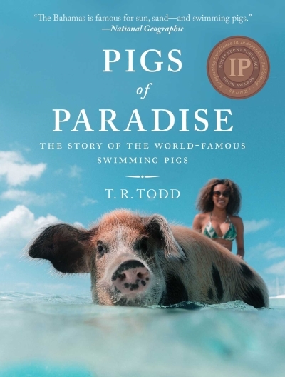 Pigs of Paradise : The Story of the World-Famous Swimming Pigs | Todd, T. R.