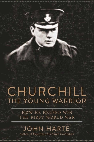 Churchill The Young Warrior : How He Helped Win the First World War | Harte, John