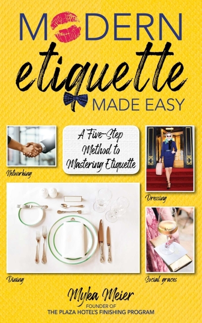 Modern Etiquette Made Easy : A Five-Step Method to Mastering Etiquette | Meier, Myka