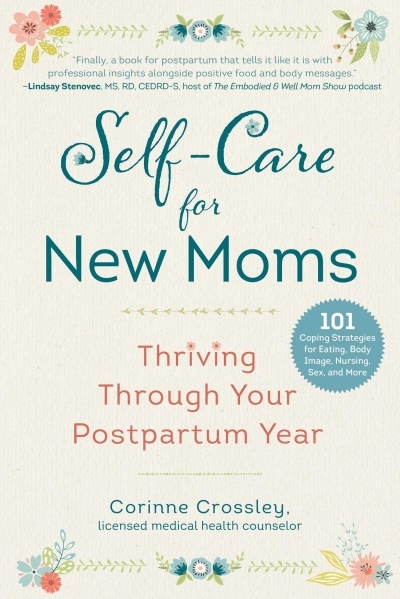 Self-Care for New Moms : Thriving Through Your Postpartum Year | Crossley, Corinne