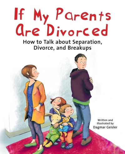 If My Parents Are Divorced : How to Talk about Separation, Divorce, and Breakups | Geisler, Dagmar