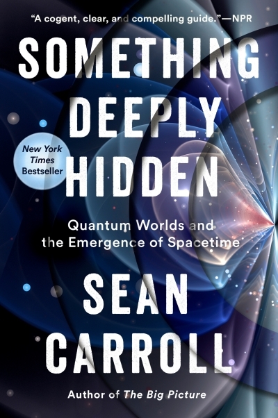 Something Deeply Hidden : Quantum Worlds and the Emergence of Spacetime | Carroll, Sean