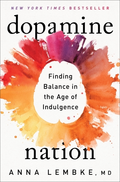 Dopamine Nation : Finding Balance in the Age of Indulgence | Lembke, Anna